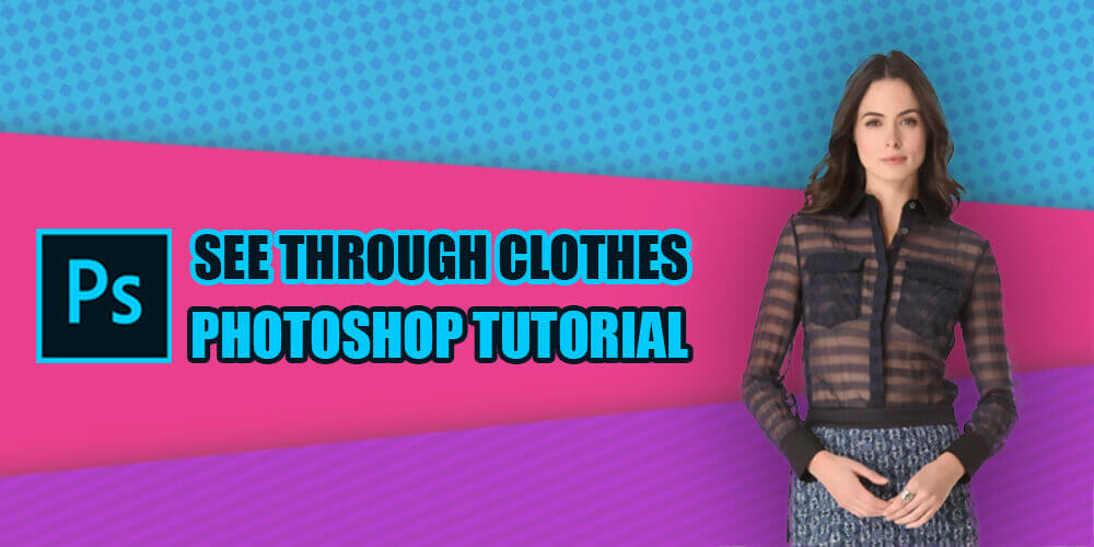 See Through Clothes in Photoshop – TradeXcel Graphics (Updated 2022)